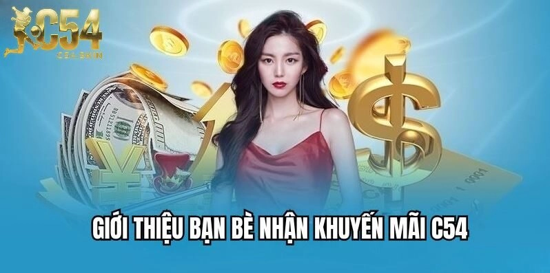 Giới thiệu đến bạn bè để nhận khuyến mãi tại C54