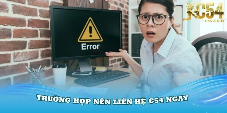Các trường hợp nên liên hệ C54 ngay